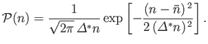 $\displaystyle {\cal P}(n)=\frac{1}{\sqrt{2\pi} {\mit\Delta}^\ast n}\exp\left[-\frac{(n-\bar{n})^{ 2}}{2 ({\mit\Delta}^\ast n)^{ 2}}\right].
$