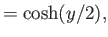 $\displaystyle = \cosh(y/2),$