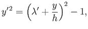 $\displaystyle y'^{ 2} = \left(\lambda' + \frac{y}{h}\right)^2 - 1,$