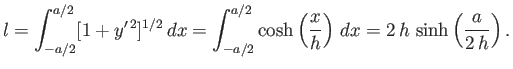 $\displaystyle l= \int_{-a/2}^{a/2}[1+y'^{ 2}]^{1/2} dx = \int_{-a/2}^{a/2} \cosh\left(\frac{x}{h}\right)  dx = 2 h \sinh\left(\frac{a}{2 h}\right).$