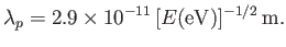 $\displaystyle \lambda_p = 2.9\times 10^{-11} [E({\rm eV})]^{-1/2} {\rm m}.$