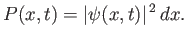 $\displaystyle P(x,t) = \vert\psi(x,t)\vert^{ 2} dx.$