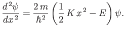 $\displaystyle \frac{d^{ 2}\psi}{dx^{ 2}} = \frac{2 m}{\hbar^{ 2}}\left(\frac{1}{2} K x^{ 2}-E\right)\psi.$