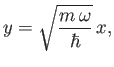 $\displaystyle y = \sqrt{\frac{m \omega}{\hbar}} x,$