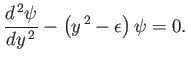 $\displaystyle \frac{d^{ 2}\psi}{dy^{ 2}} - \left(y^{ 2}-\epsilon\right)\psi = 0.$