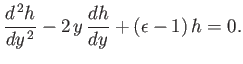 $\displaystyle \frac{d^{ 2}h}{dy^{ 2}} - 2 y \frac{dh}{dy} + (\epsilon-1) h = 0.$
