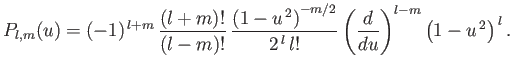 $\displaystyle P_{l,m}(u) = (-1)^{ l+m} \frac{(l+m)!}{(l-m)!} \frac{\left(1-u...
...m/2}}{2^{ l} l!}\left(\frac{d}{du}\right)^{l-m} \left(1-u^{ 2}\right)^{ l}.$
