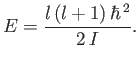 $\displaystyle E = \frac{l (l+1) \hbar^{ 2}}{2 I}.$
