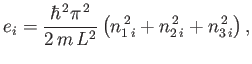 $\displaystyle e_i = \frac{\hbar^{ 2} \pi^{ 2}}{2 m  L^2}\left( n_{1 i}^{ 2}+n_{2 i}^{ 2} +n_{3 i}^{ 2}\right),$