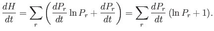 $\displaystyle \frac{dH}{dt} = \sum_r \left(\frac{d P_r}{dt} \ln P_r +\frac{d P_r} {dt}\right) = \sum_r \frac{d P_r}{dt} (\ln P_r + 1).$