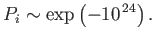 $\displaystyle P_i \sim \exp\left(-10^{ 24}\right).$