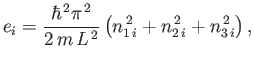 $\displaystyle e_i = \frac{\hbar^{ 2} \pi^{ 2}}{2 m  L^{ 2}} \left(n_{1 i}^{ 2}+n_{2 i}^{ 2}+ n_{3 i}^{ 2}\right),$