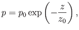 $\displaystyle p = p_0\exp\left(-\frac{z}{z_0}\right),$