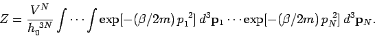 \begin{displaymath}
Z = \frac{V^N}{h_0^{~3N}}\int\cdots \int \exp[-(\beta/2m)\,p...
...d^3{\bf p}_1
\cdots \exp[-(\beta/2m)\,p_N^{~2}]\,d^3{\bf p}_N.
\end{displaymath}