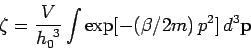 \begin{displaymath}
\zeta = \frac{V}{h_0^{~3}}\int \exp[-(\beta/2m)\,p^2]\,d^3{\bf p}
\end{displaymath}