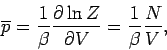 \begin{displaymath}
\overline{p} = \frac{1}{\beta}\frac{\partial\ln Z}{\partial V} = \frac{1}{\beta}
\frac{N}{V},
\end{displaymath}