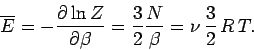\begin{displaymath}
\overline{E} = - \frac{\partial \ln Z}{\partial \beta} = \frac{3}{2} \frac{N}{\beta}
= \nu\, \frac{3}{2} \,R\, T.
\end{displaymath}
