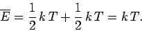 \begin{displaymath}
\overline{E} = \frac{1}{2}\, k\,T + \frac{1}{2}\, k\,T = k\,T.
\end{displaymath}