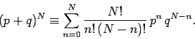 \begin{displaymath}
(p+q)^N \equiv \sum_{n=0}^{N} \frac{N!}{n!\,(N-n)!}\,p^n \,q^{N-n}.
\end{displaymath}