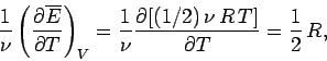 \begin{displaymath}
\frac{1}{\nu}\left(
\frac{\partial \overline{E}}{\partial T}...
...{\partial[ (1/2)\, \nu\, R\,T] }{\partial T}= \frac{1}{2}\, R,
\end{displaymath}