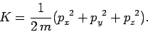 \begin{displaymath}
K = \frac{1}{2\,m} (p_x^{~2}+ p_y^{~2}+p_z^{~2}).
\end{displaymath}