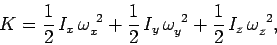 \begin{displaymath}
K = \frac{1}{2}\, I_x \,\omega_x^{~2}+\frac{1}{2}\, I_y \,\omega_y^{~2}+
\frac{1}{2} \,I_z \,\omega_z^{~2},
\end{displaymath}