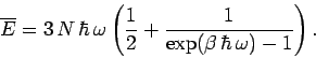 \begin{displaymath}
\overline{E} = 3\,N \,\hbar\,\omega\left(\frac{1}{2} +
\frac{1}{\exp(\beta\,\hbar\,\omega) - 1} \right).
\end{displaymath}