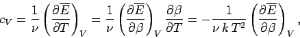 \begin{displaymath}
c_V = \frac{1}{\nu}\left(\frac{\partial \overline{E}}{\parti...
...} \left(
\frac{\partial\overline{E}}{\partial \beta}\right)_V,
\end{displaymath}