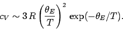 \begin{displaymath}
c_V \sim 3 \,R \left(\frac{\theta_E}{T}\right)^2\,\exp(-\theta_E / T).
\end{displaymath}