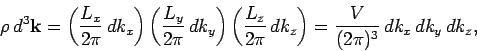 \begin{displaymath}
\rho\, d^3{\bf k} = \left(\frac{L_x}{2\pi}\,dk_x\right)
\le...
...{2\pi}\,dk_z\right)=
\frac{V}{(2\pi)^3}\, dk_x\, dk_y \,dk_z,
\end{displaymath}