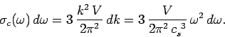 \begin{displaymath}
\sigma_c(\omega)\,d\omega = 3\, \frac{k^2\,V}{2\pi^2} \, dk = 3 \,\frac{V}
{2\pi^2 \,c_s^{~3}} \,\omega^2\,d\omega.
\end{displaymath}