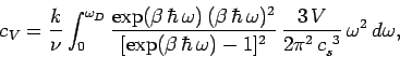 \begin{displaymath}
c_V = \frac{k}{\nu}\int_0^{\omega_D} \frac{\exp(\beta\,\hbar...
...a)-1]^2}\,
\frac{3 \,V}{2\pi^2 \,c_s^{~3}}\,\omega^2\,d\omega,
\end{displaymath}