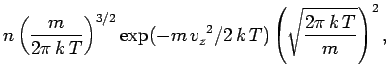 $\displaystyle n \left(\frac{m}{2\pi \,k\,T}\right)^{3/2}\exp(-m\,v_z^{~2}/ 2\,k\,T)
\left(\sqrt{\frac{2\pi\,k\,T}{m}}\right)^2,$
