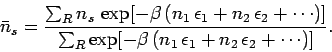 \begin{displaymath}
\bar{n}_s = \frac{\sum_R n_s\,\exp[-\beta\,(n_1\,\epsilon_1+...
...sum_R \exp[-\beta\,(n_1\,\epsilon_1+n_2\,\epsilon_2+\cdots)]}.
\end{displaymath}