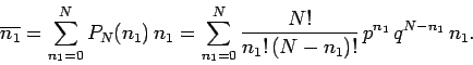 \begin{displaymath}
\overline{n_1} = \sum_{n_1=0}^N P_N(n_1)\,n_1 = \sum_{n_1=0}^N
\frac{N!}{n_1!\,(N-n_1)!}\,p^{n_1}\,q^{N-n_1}\, n_1.
\end{displaymath}
