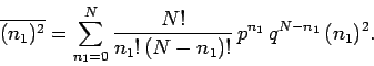 \begin{displaymath}
\overline{(n_1)^2}=\sum_{n_1=0}^{N}\frac{N!}{n_1!\,(N-n_1)!}\,p^{n_1}\,
q^{N-n_1}\,(n_1)^2.
\end{displaymath}