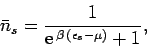 \begin{displaymath}
\bar{n}_s = \frac{1}{{\rm e}^{\,\beta\,(\epsilon_s-\mu)} + 1},
\end{displaymath}