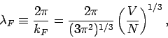 \begin{displaymath}
\lambda_F \equiv \frac{2\pi}{k_F} =\frac{2\pi}{(3\pi^2)^{1/3}}
\left(\frac{V}{N}\right)^{1/3},
\end{displaymath}