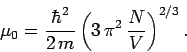\begin{displaymath}
\mu_0 = \frac{\hbar^2}{2\,m}\left(3\,\pi^2\,\frac{N}{V}\right)^{2/3}.
\end{displaymath}