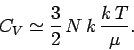 \begin{displaymath}
C_V \simeq \frac{3}{2}\,N\,k\,\frac{k\,T}{\mu}.
\end{displaymath}