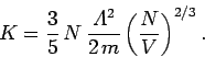 \begin{displaymath}
K = \frac{3}{5}\,N\,\frac{{\mit\Lambda}^2}{2\,m}\left(\frac{N}{V}\right)^{2/3}.
\end{displaymath}