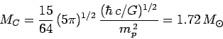 \begin{displaymath}
M_C = \frac{15}{64}\,(5\pi)^{1/2} \,\frac{(\hbar\,c/G)^{1/2}}{m_p^{\,2}}=
1.72\,M_\odot
\end{displaymath}