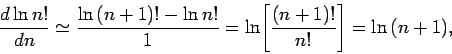 \begin{displaymath}
\frac{d\ln n!}{dn} \simeq \frac{\ln\,(n+1)!-\ln n!}{1} =
\ln\!\left[\frac{(n+1)!}{n!}\right] = \ln\,(n+1),
\end{displaymath}