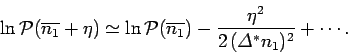 \begin{displaymath}
\ln{\cal P}(\overline{n_1}+\eta) \simeq \ln{\cal P}(\overline{n_1}) -
\frac{\eta^2}{2\,({\mit\Delta}^\ast n_1)^2} +\cdots.
\end{displaymath}
