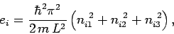 \begin{displaymath}
e_i = \frac{\hbar^2 \pi^2}{2\,m \,L^2}\left( n_{i1}^{~2}+n_{i2}^{~2}
+n_{i3}^{~2}\right),
\end{displaymath}