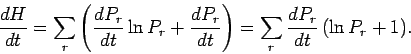 \begin{displaymath}
\frac{dH}{dt} = \sum_r \left(\frac{d P_r}{dt} \ln P_r +\frac{d P_r}
{dt}\right) = \sum_r \frac{d P_r}{dt}\,(\ln P_r + 1).
\end{displaymath}