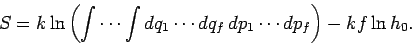 \begin{displaymath}
S = k \ln\left( \int \cdots \int dq_1\cdots dq_f\,dp_1\cdots dp_f\right) -
kf\ln h_0.
\end{displaymath}