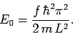 \begin{displaymath}
E_0 = \frac{ f\,\hbar^2 \pi^2}{2\,m\, L^2}.
\end{displaymath}