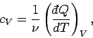 \begin{displaymath}
c_V = \frac{1}{\nu}\left(\frac{{\mathchar'26\mskip-12mud}Q}{dT}\right)_V,
\end{displaymath}