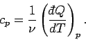 \begin{displaymath}
c_p = \frac{1}{\nu}\left(\frac{{\mathchar'26\mskip-12mud}Q}{dT}\right)_p.
\end{displaymath}